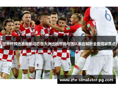 世界杯预选赛最新动态各大洲出线形势与强队表现解析全面观察焦点 世界杯预选赛最新动态各大洲出线形势与强队表现解析全面观察焦点