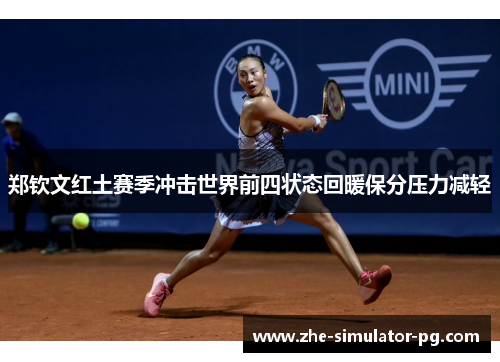 郑钦文红土赛季冲击世界前四状态回暖保分压力减轻