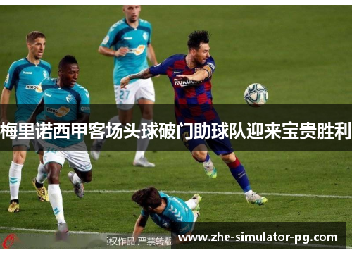 梅里诺西甲客场头球破门助球队迎来宝贵胜利